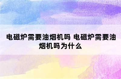 电磁炉需要油烟机吗 电磁炉需要油烟机吗为什么